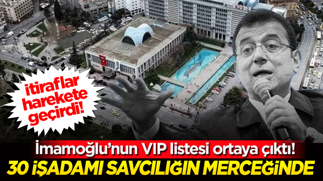 İtiraflar harekete geçirdi! İmamoğlu’nun VIP listesi ortaya çıktı! 30 işadamı savcılığın merceğinde
