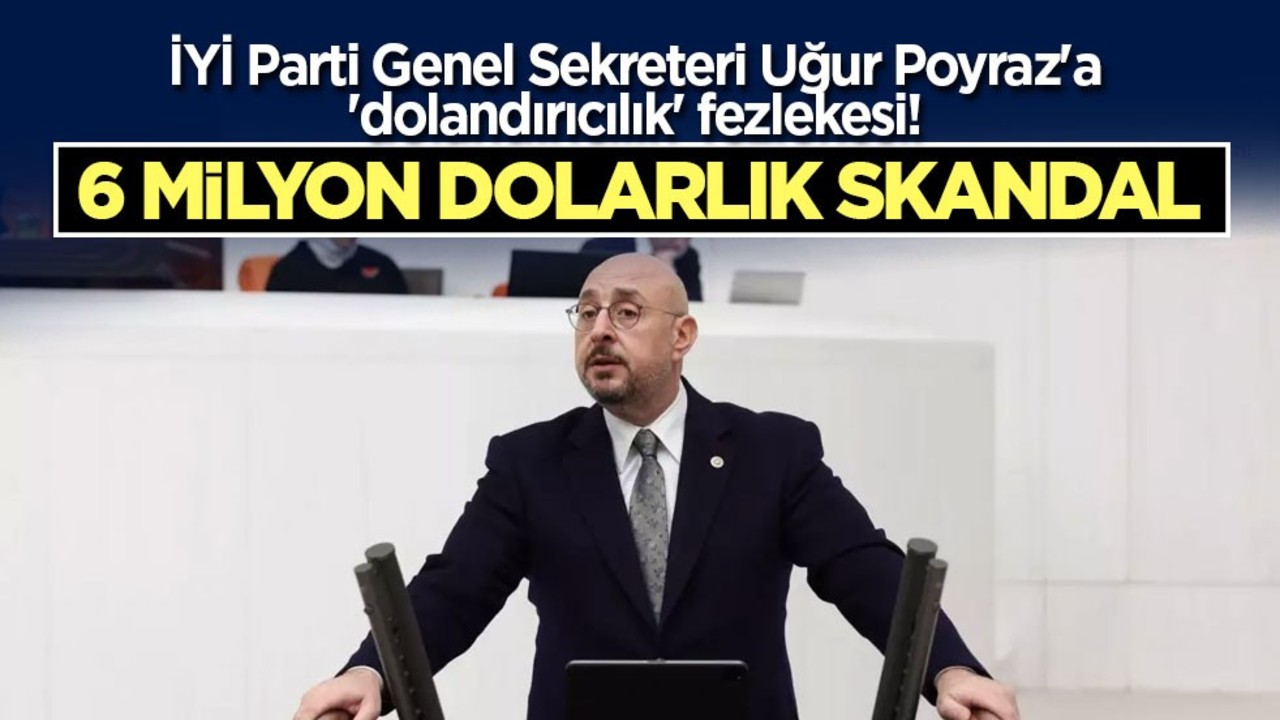 İYİ Parti Genel Sekreteri Uğur Poyraz'a 'dolandırıcılık' fezlekesi! Dudak uçuklatan rakam