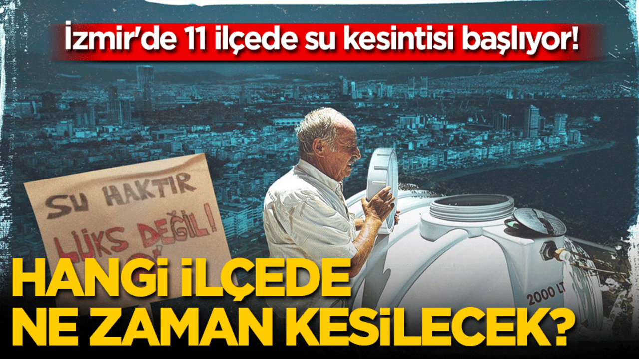 İzmir'de 11 ilçede su kesintisi başlıyor! Hangi ilçede ne zaman kesilecek?
