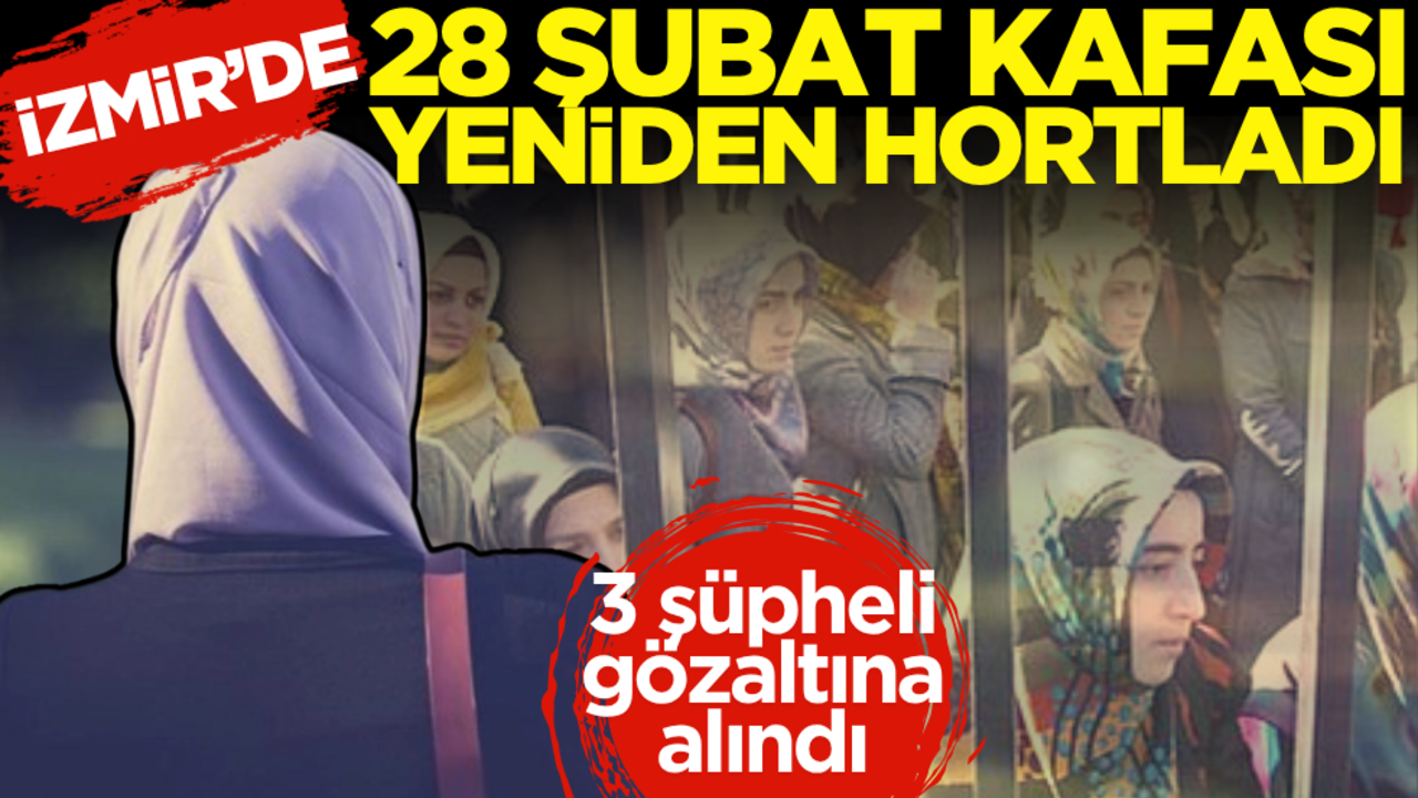 İzmir’de 28 Şubat kafası hortladı! 3 şüpheli gözaltına alındı…