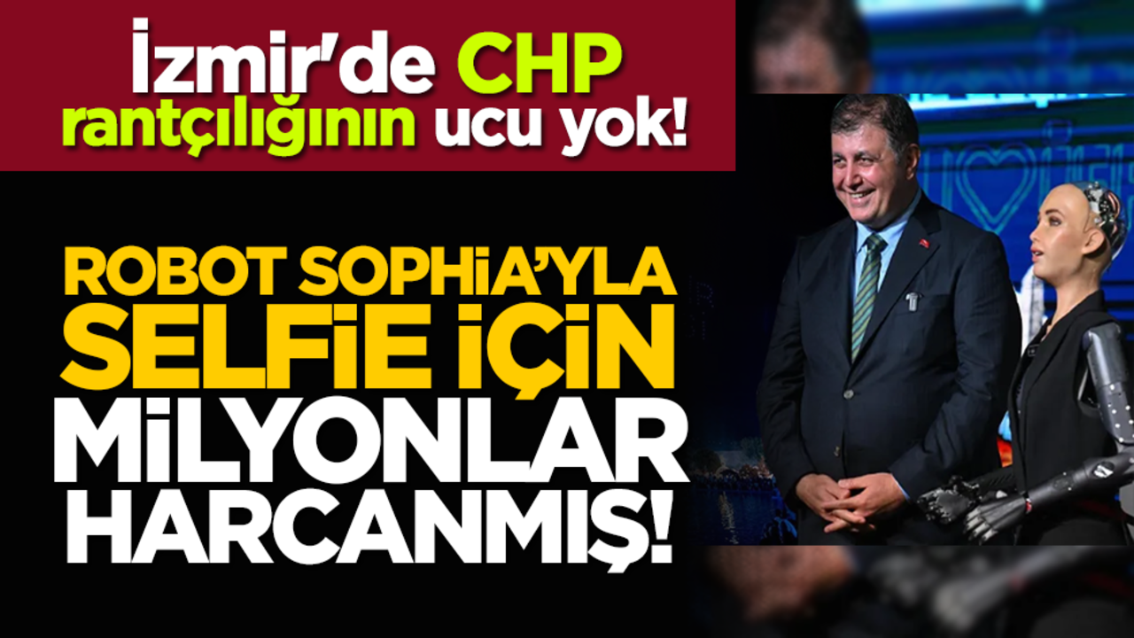 İzmir'de CHP rantçılığının ucu yok! Robot Sophia’yla selfie için milyonlar harcanmış!