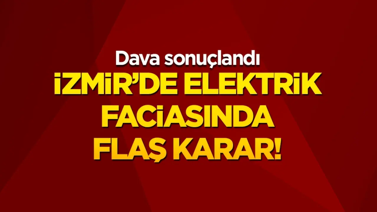 İzmir’de elektrik faciasında flaş karar! 30 sanık ceza aldı