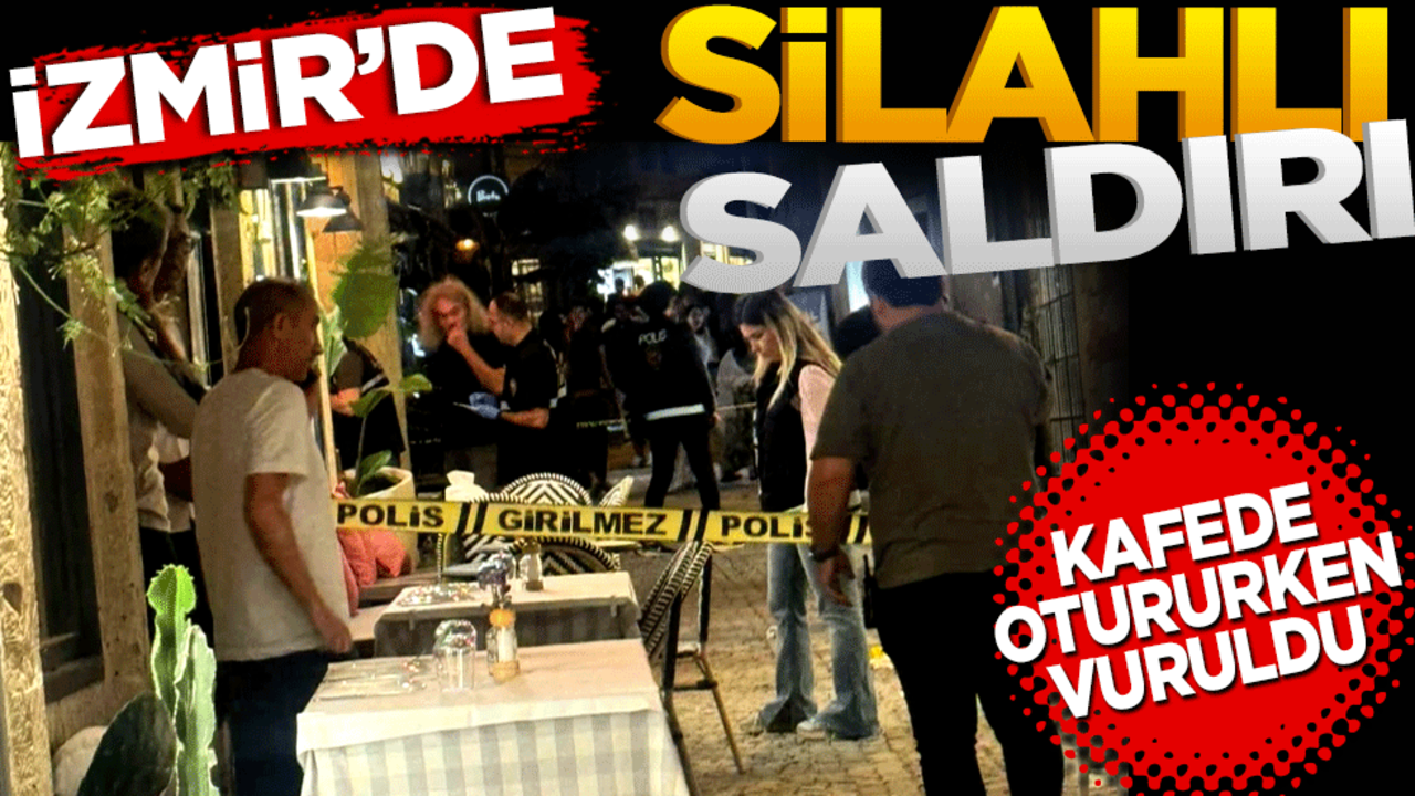 İzmir'de silahlı saldırı! Kafede otururken vuruldu