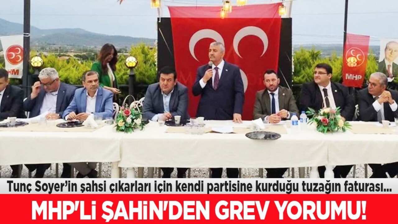 İzmir'deki grev Soyer'in tuzağıdır diyen MHP'li Şahin: CHP zihniyetidir dedi, tuzak kurdu!