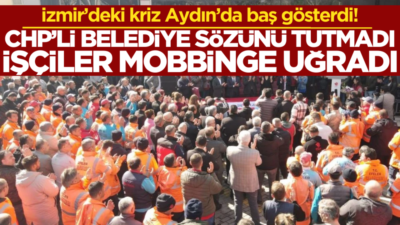 İzmir’deki kriz Aydın’da baş gösterdi! CHP’li belediye sözünü tutmadı, işçiler mobbinge uğradı