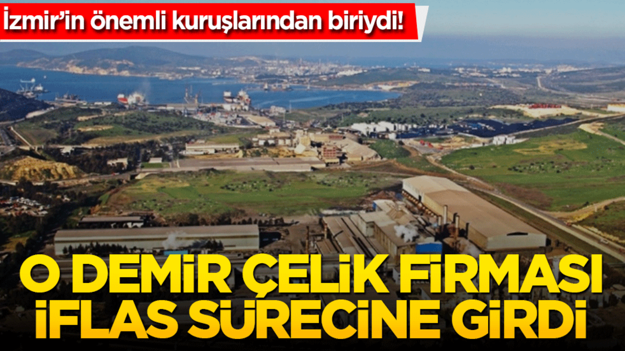 İzmir’in önemli kuruşlarından biriydi! O demir çelik firması iflas sürecine girdi