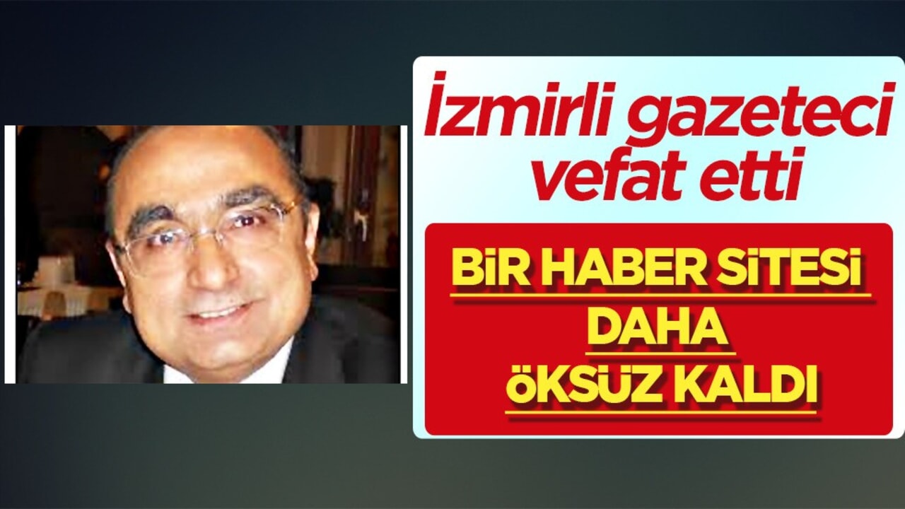 İzmirli gazeteci vefat etti: Bir haber sitesi daha öksüz kaldı! İzmir yasta...