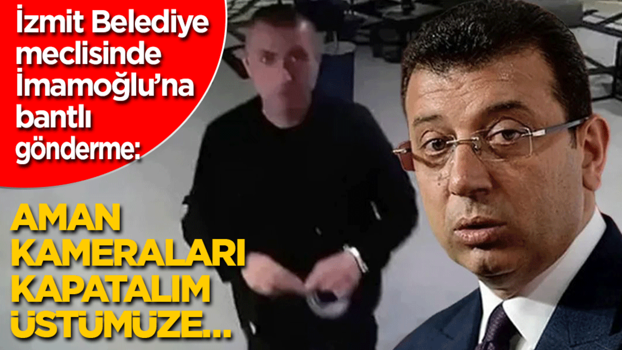 İzmit Belediye meclisinde İmamoğlu'na bantlı gönderme: Aman kameraları kapatalım, üstümüze…