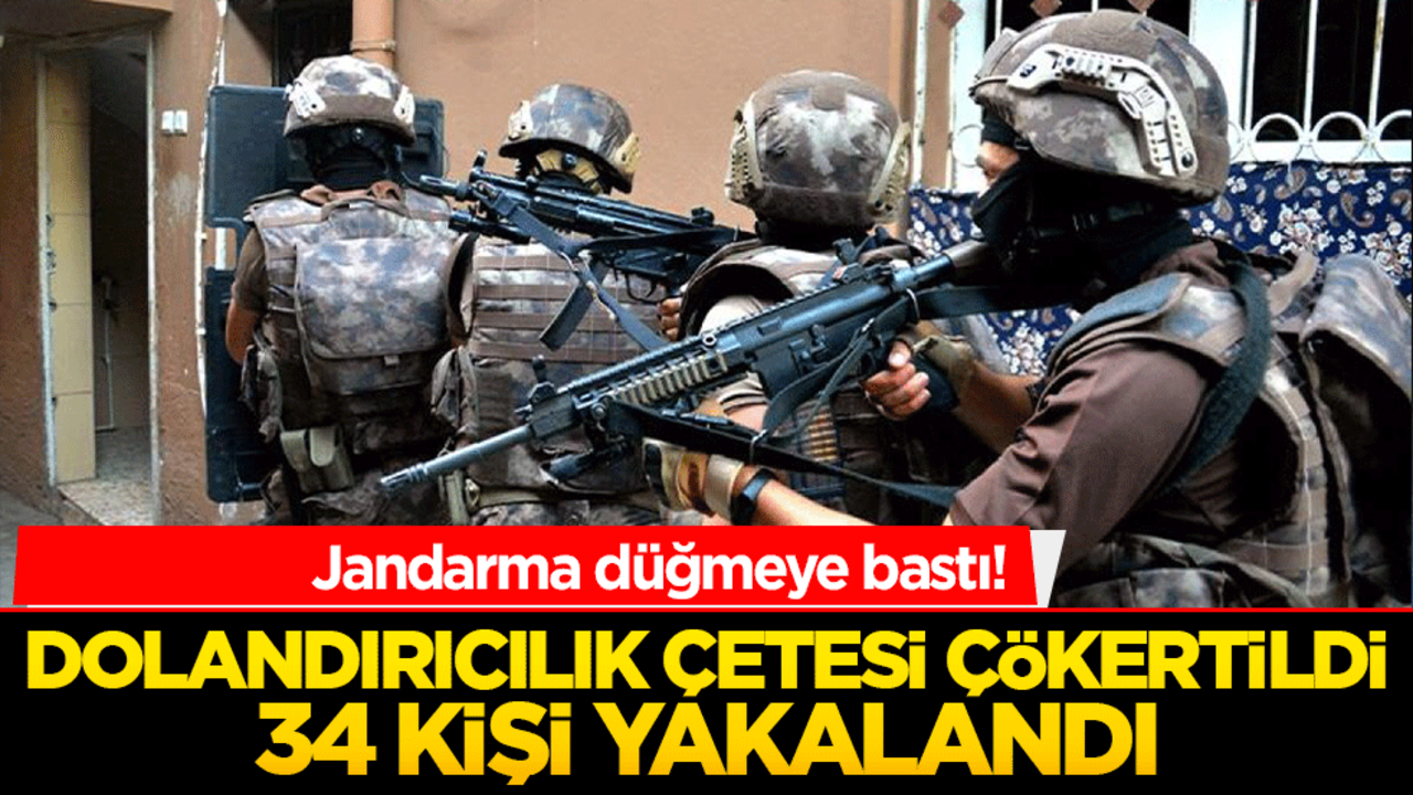Jandarma düğmeye bastı! Dolandırıcılık çetesi çökertildi, 34 kişi yakalandı
