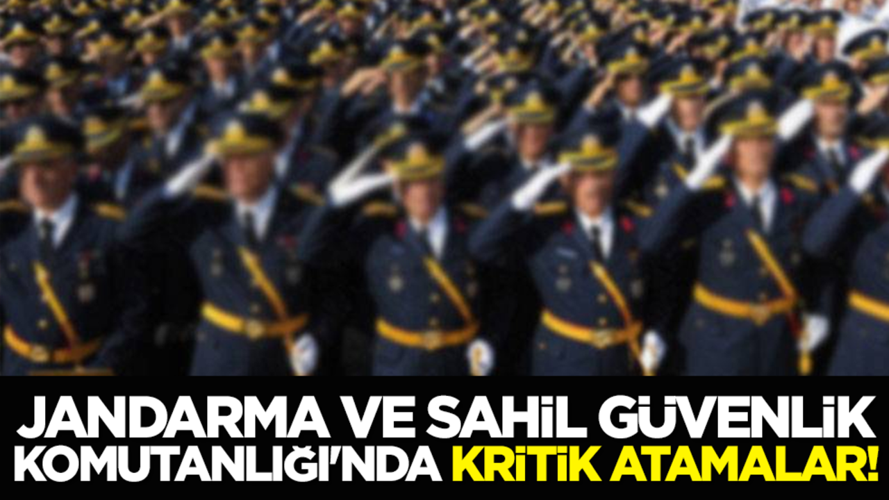 Jandarma ve Sahil Güvenlik Komutanlığı'nda kritik atamalar!