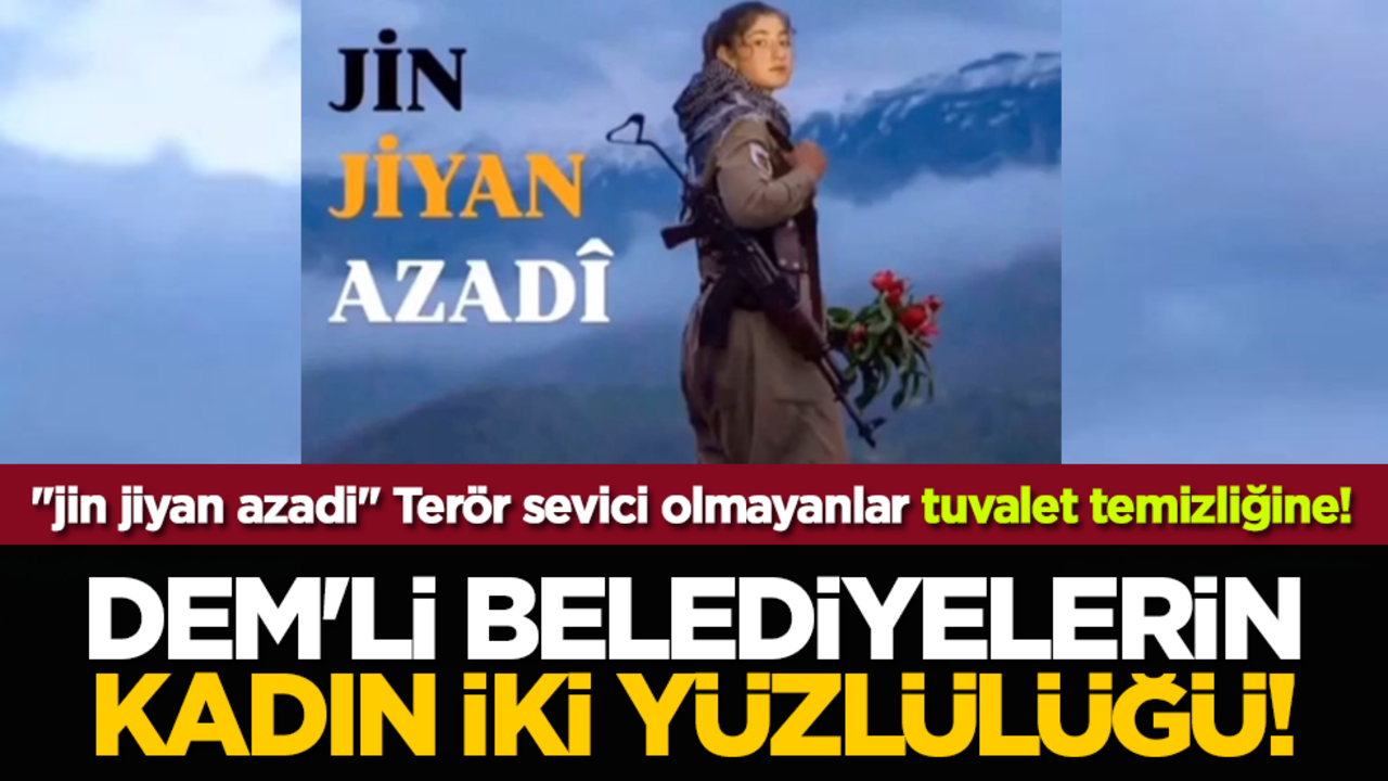 "jin jiyan azadi" Terör sevici olmayanlar tuvalet temizliğine! DEM'li belediyelerin kadın iki yüzlülüğü!
