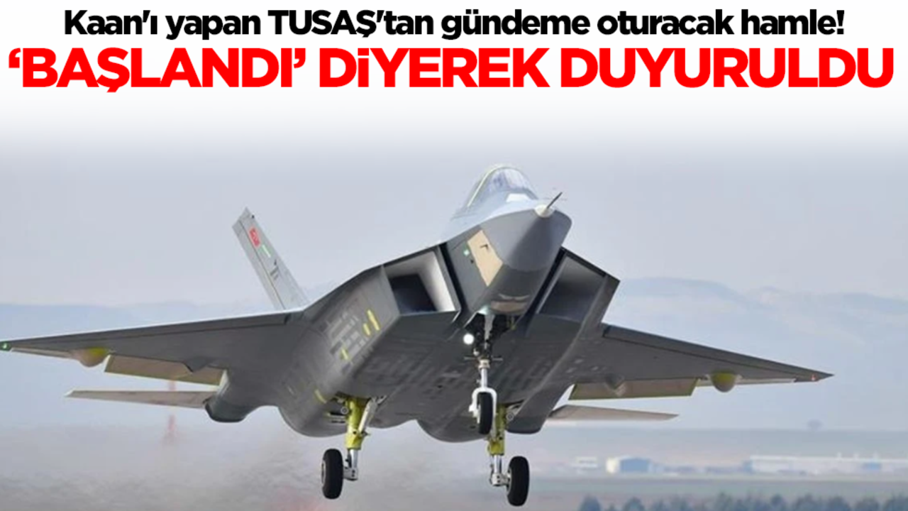 Kaan'ı yapan TUSAŞ'tan gündeme oturacak hamle! 'Başlandı' diyerek duyuruldu