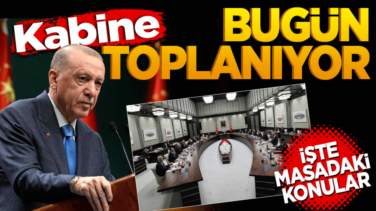 Kabine bugün toplanıyor: İşte masadaki konular