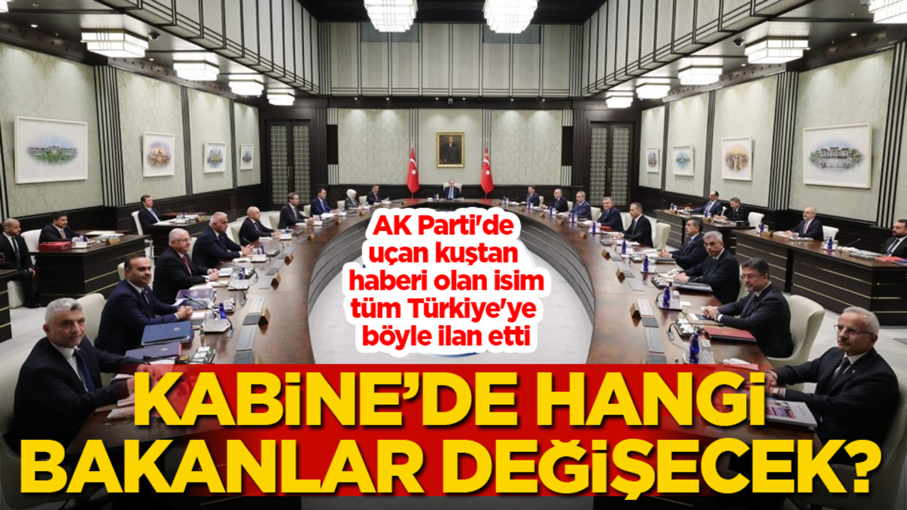 Kabine'de hangi bakanlar değişecek? AK Parti'de uçan kuştan haberi olan isim, tüm Türkiye'ye böyle ilan etti