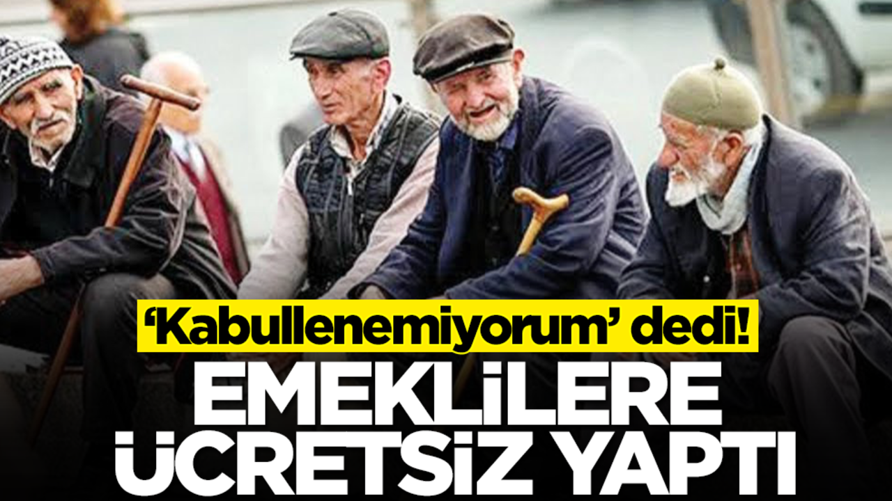 'Kabullenemiyorum' dedi! Emeklilere ücretsiz yaptı