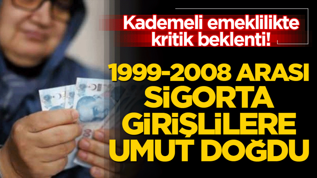 Kademeli emeklilikte kritik beklenti! 1999-2008 arası sigorta girişlilere umut doğdu