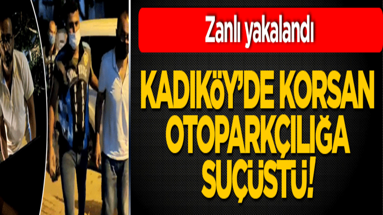 Kadıköy'de korsan otoparkçılığa suçüstü! Zanlı yakalandı