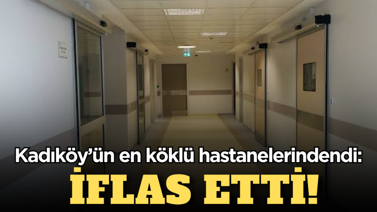 Kadıköy’ün en köklü hastanelerindendi: İflas etti!