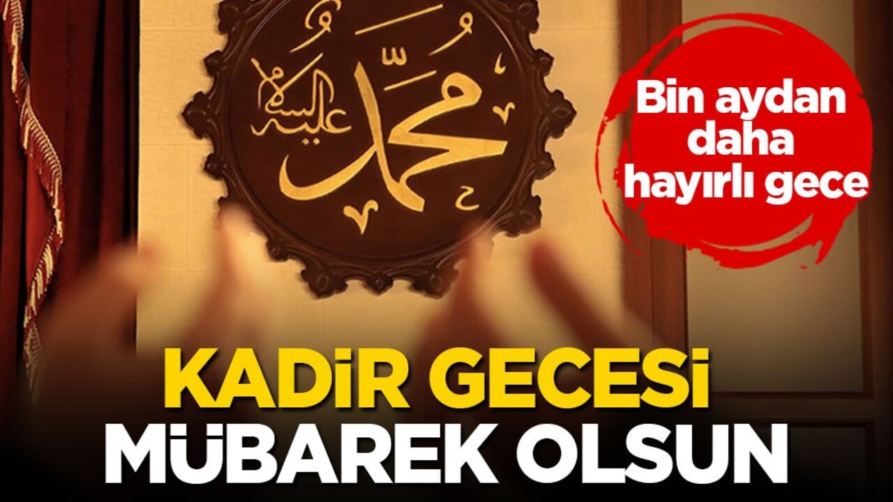 Kadir Gecesi mübarek olsun: Bin aydan daha hayırlı gece