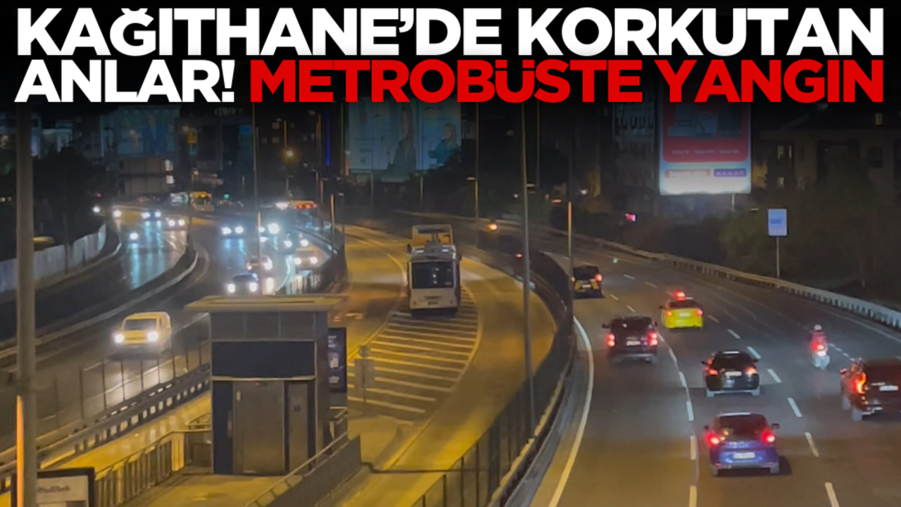 Kağıthane'de korkutan anlar! Metrobüste yangın çıktı