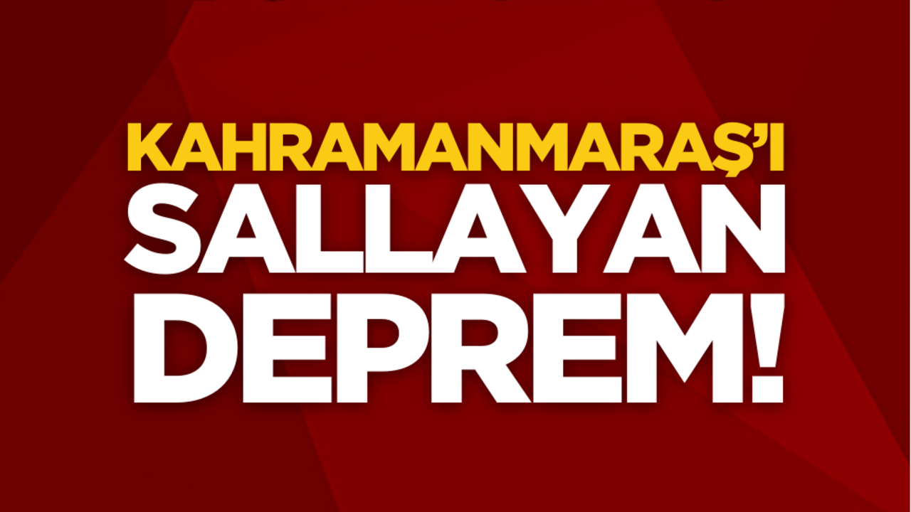 Kahramanmaraş’ı sallayan deprem!
