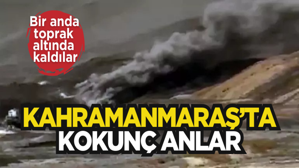 Kahramanmaraş’ta korkunç anlar! İş makineleri bir anda toprak altında kaldı