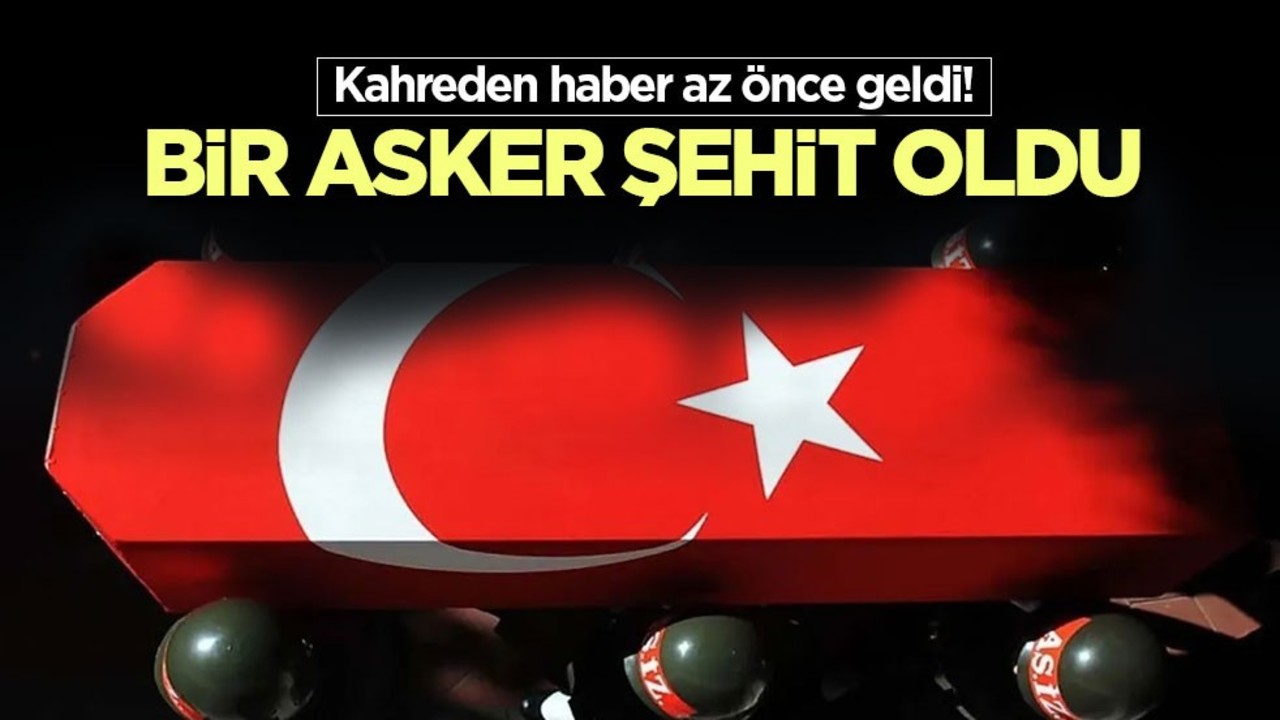 Kahreden haber az önce geldi! Bir asker şehit oldu