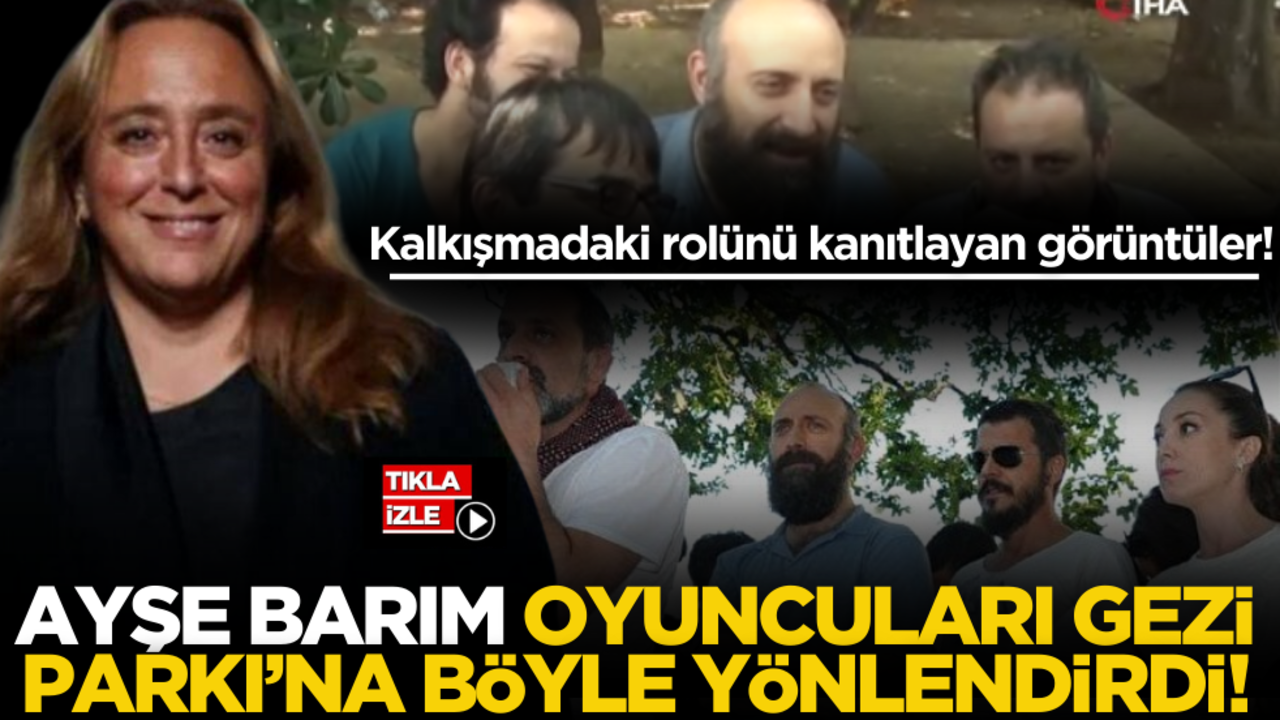 Kalkışmadaki rolünü kanıtlayan görüntüler! Ayşe Barım oyuncuları Gezi Parkı’na böyle yönlendirdi