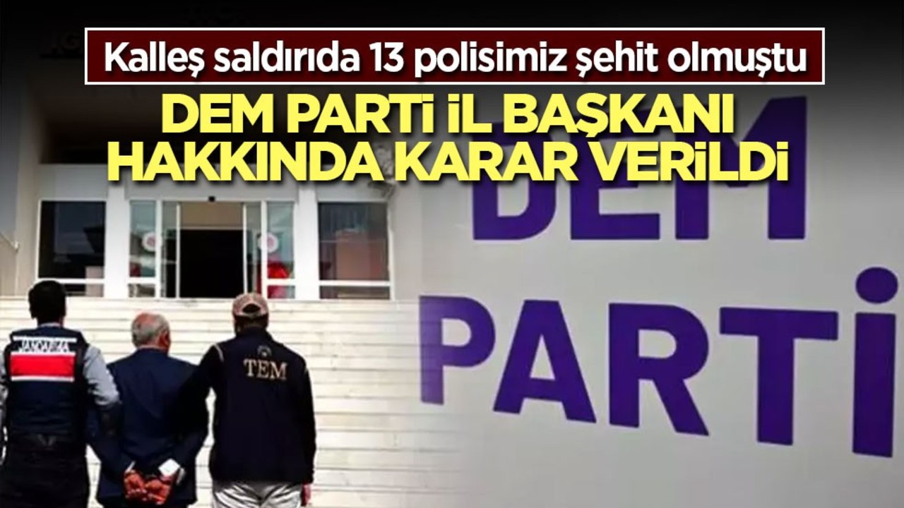 Kalleş saldırıda 13 polisimiz şehit olmuştu! DEM Parti İl Başkanı hakkında karar verildi