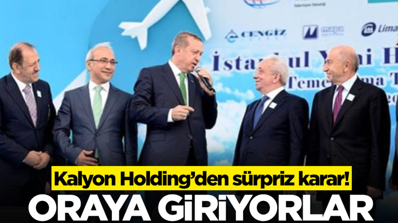 Kalyon Holding'den sürpriz karar! Oraya giriyorlar