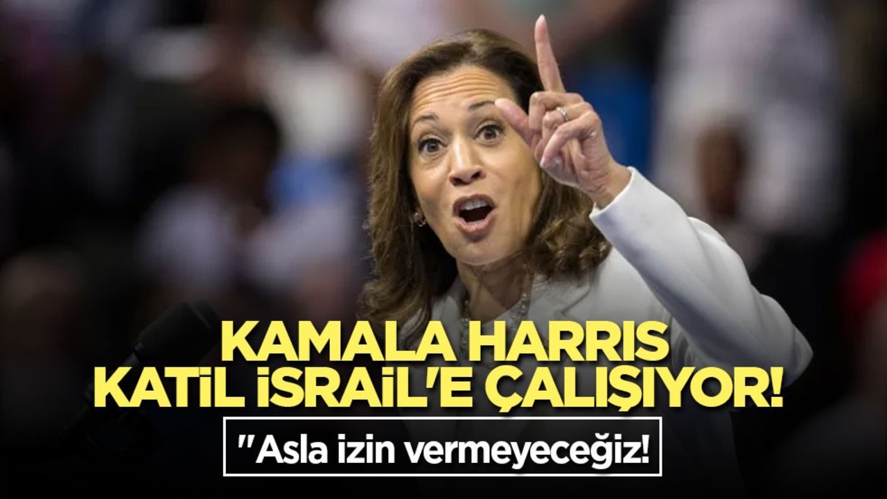 Kamala Harris, katil İsrail'e çalışıyor! "Asla izin vermeyeceğiz!