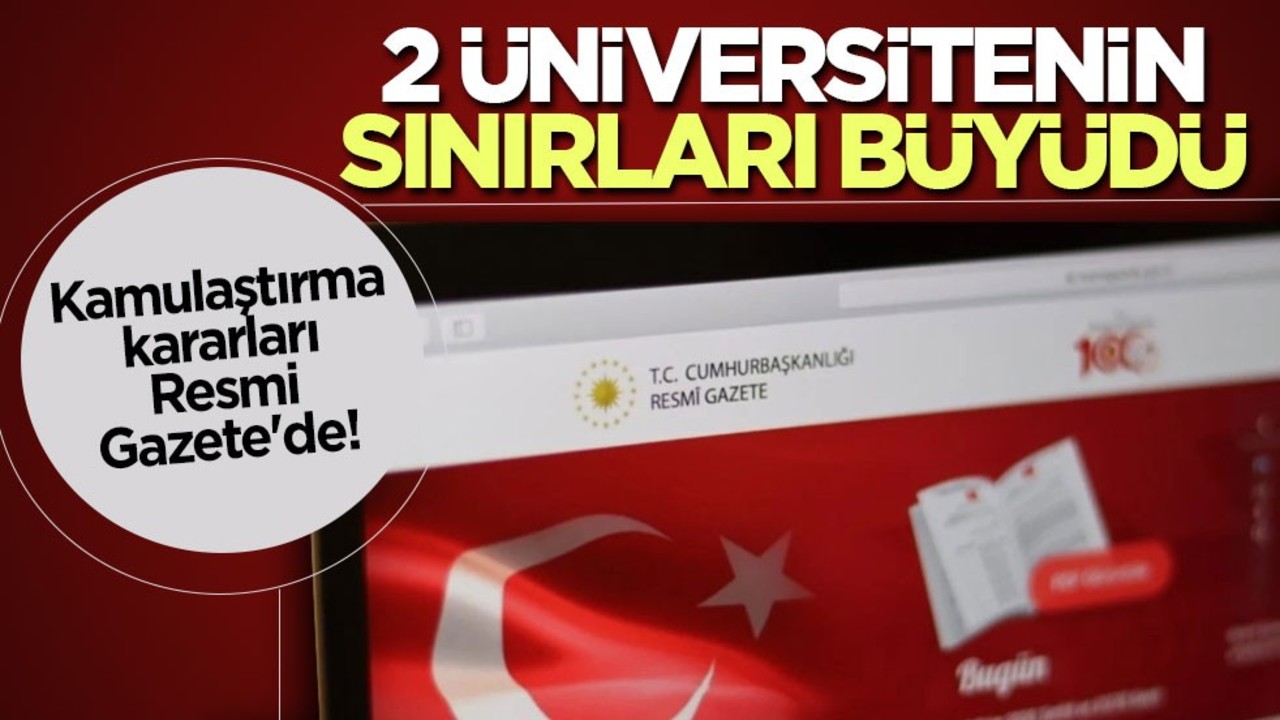 Kamulaştırma kararları Resmi Gazete'de! 2 üniversitenin sınırları büyüdü