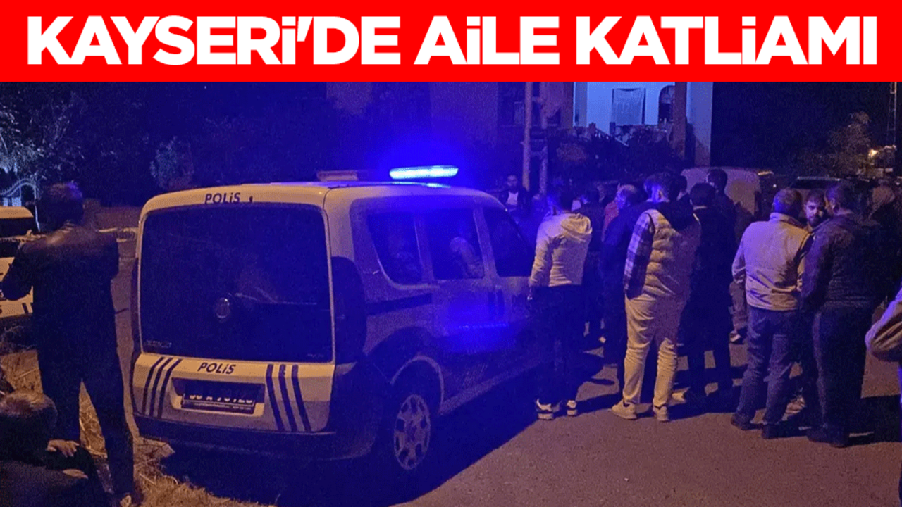 Kan donduran olay! Kayseri'de aile katliamı