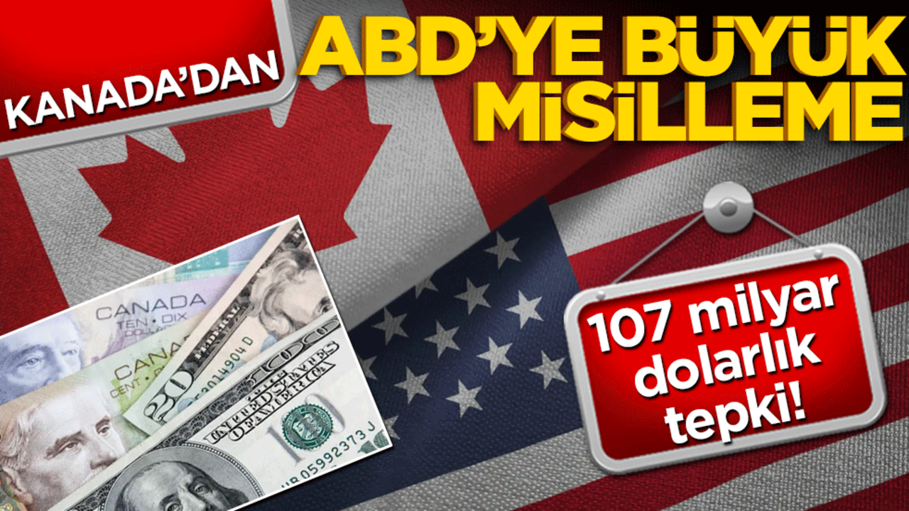 Kanada'dan ABD'ye büyük misilleme! 107 milyar dolarlık ithalata ağır vergi!
