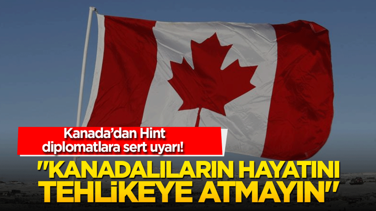 Kanada’dan Hint diplomatlara sert uyarı! "Kanadalıların hayatını tehlikeye atmayın"