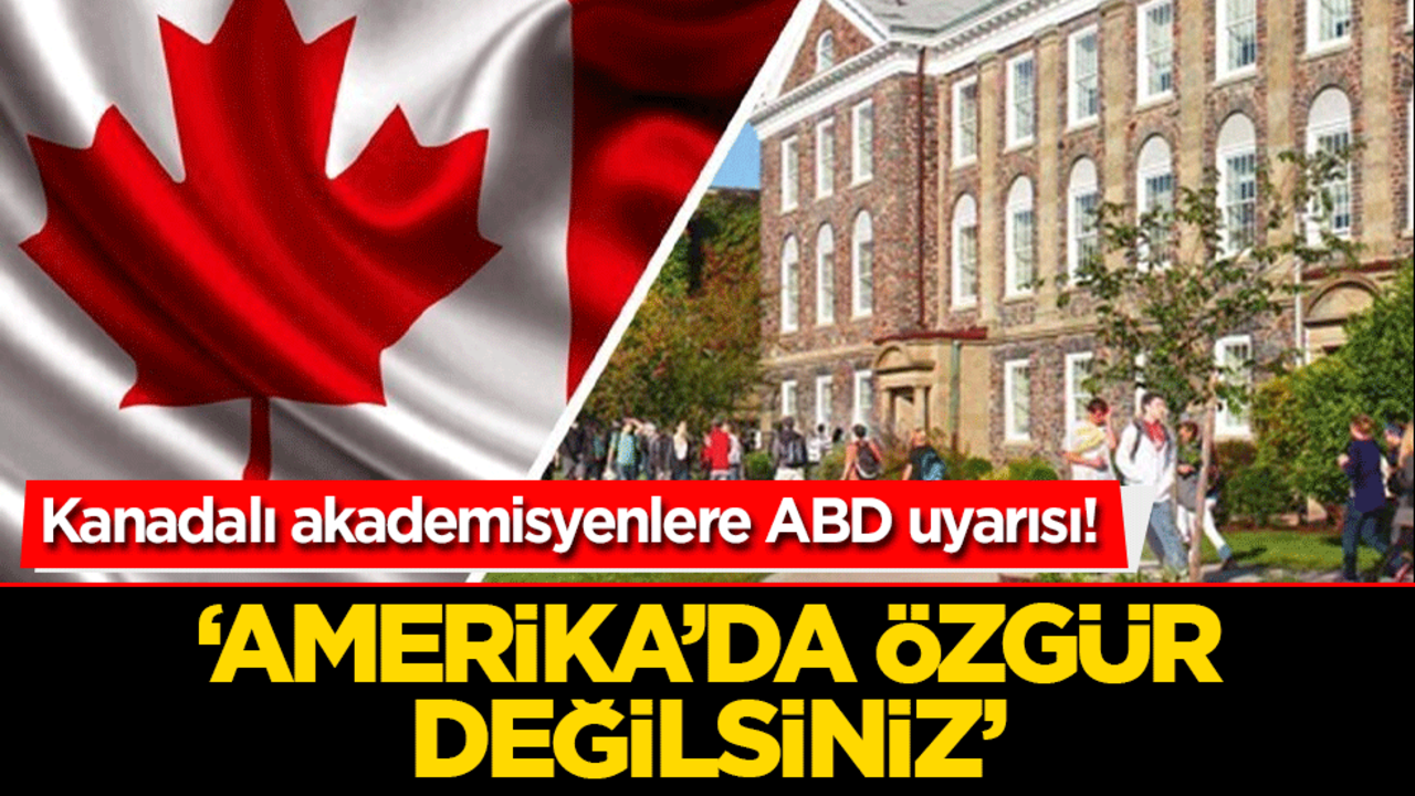 Kanadalı akademisyenlere ABD uyarısı! "Gereksiz seyahatlerden kaçının" çağrısı