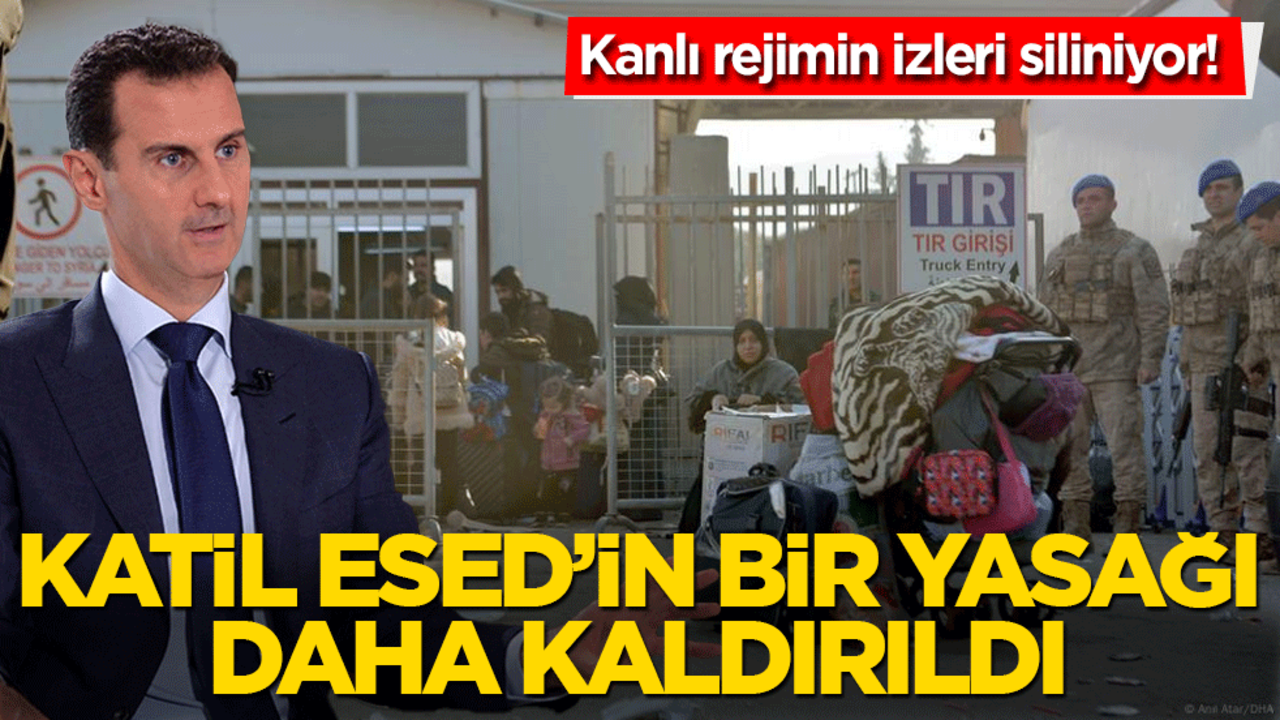 Kanlı rejimin izleri siliniyor! Katil Esed’in bir yasağı daha kaldırıldı