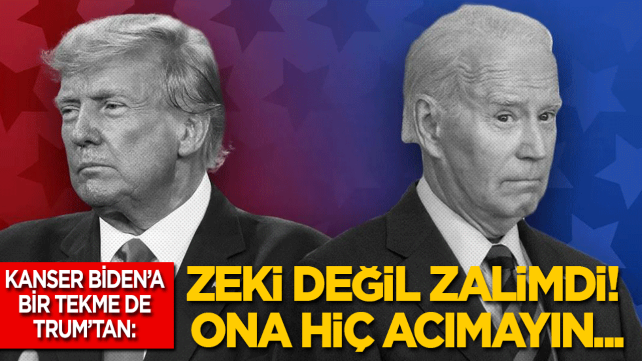 Kanser Biden’a bir tekme de Trump’tan: Zeki değil zalimdi! Ona acımayın