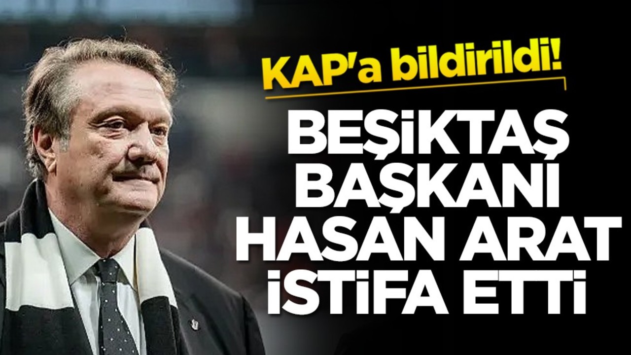 KAP'a bildirildi! Beşiktaş Başkanı Hasan Arat istifa etti