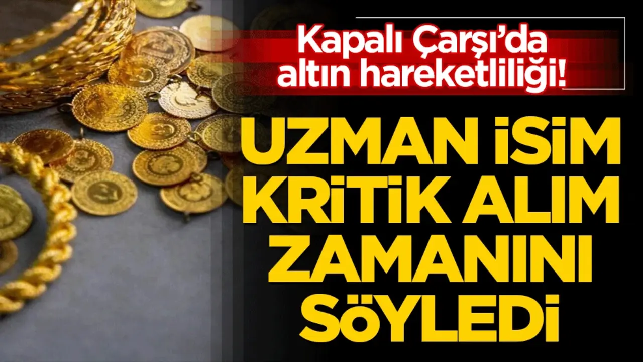 Kapalı Çarşı’da altın hareketliliği! Uzman isim uyardı