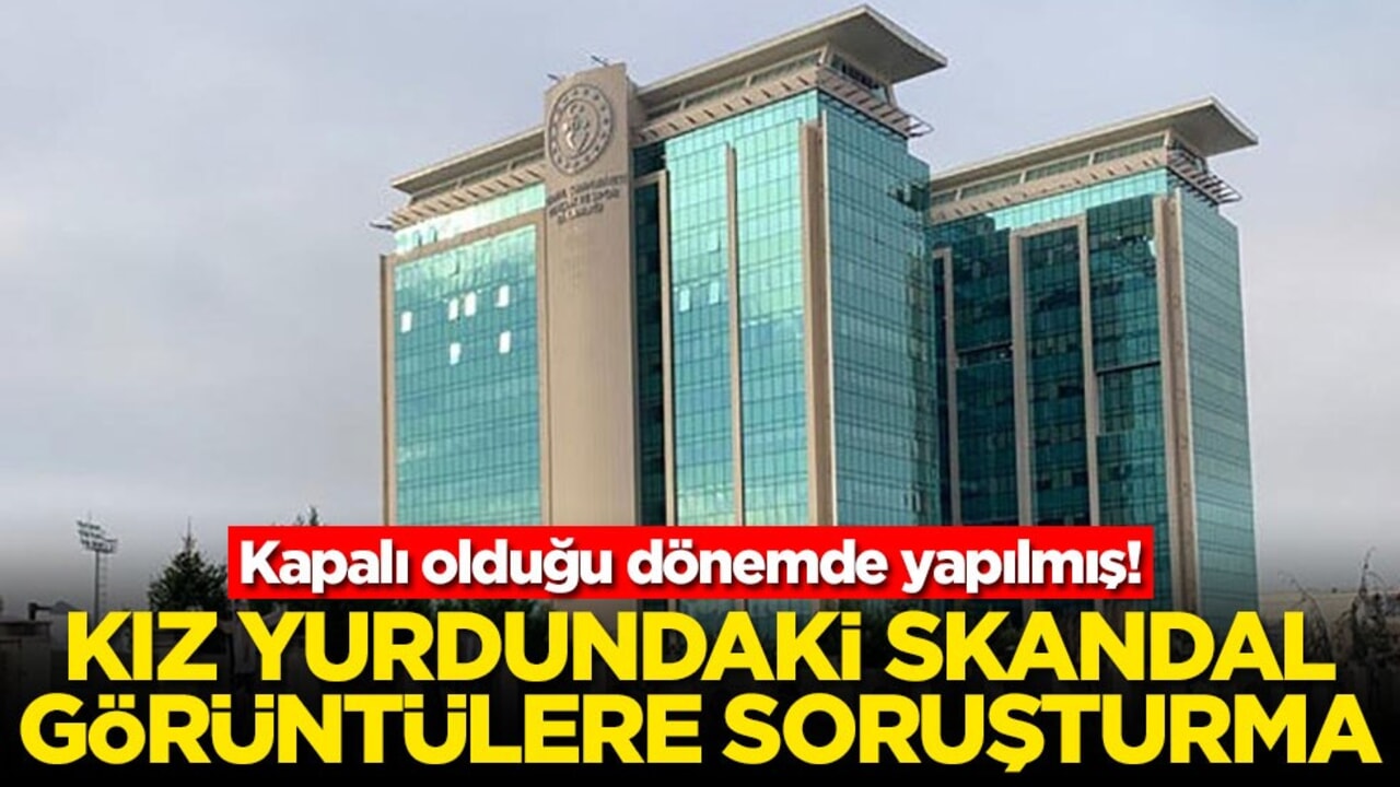 Kapalı olduğu dönemde yapılmış! Kız yurdundaki skandal görüntülere soruşturma