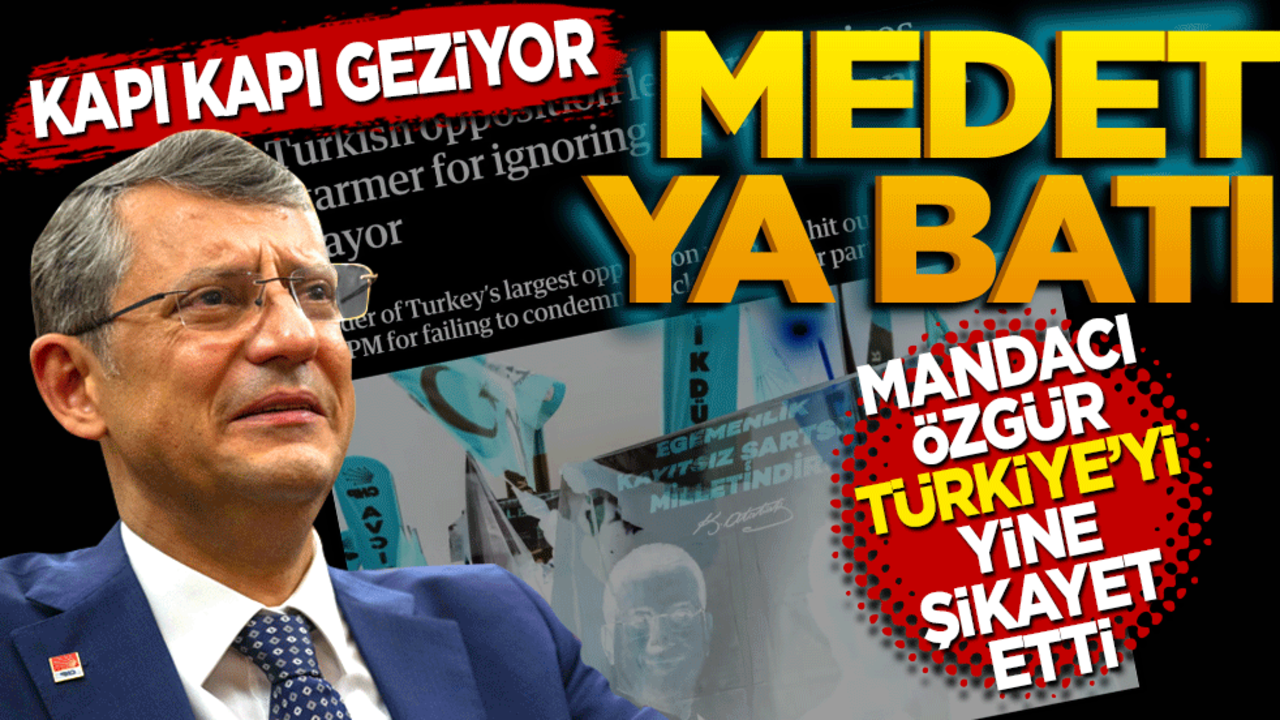 Kapı kapı geziyor! Medet ya batı… Mandacı Özgür Türkiye’yi yine şikayet etti