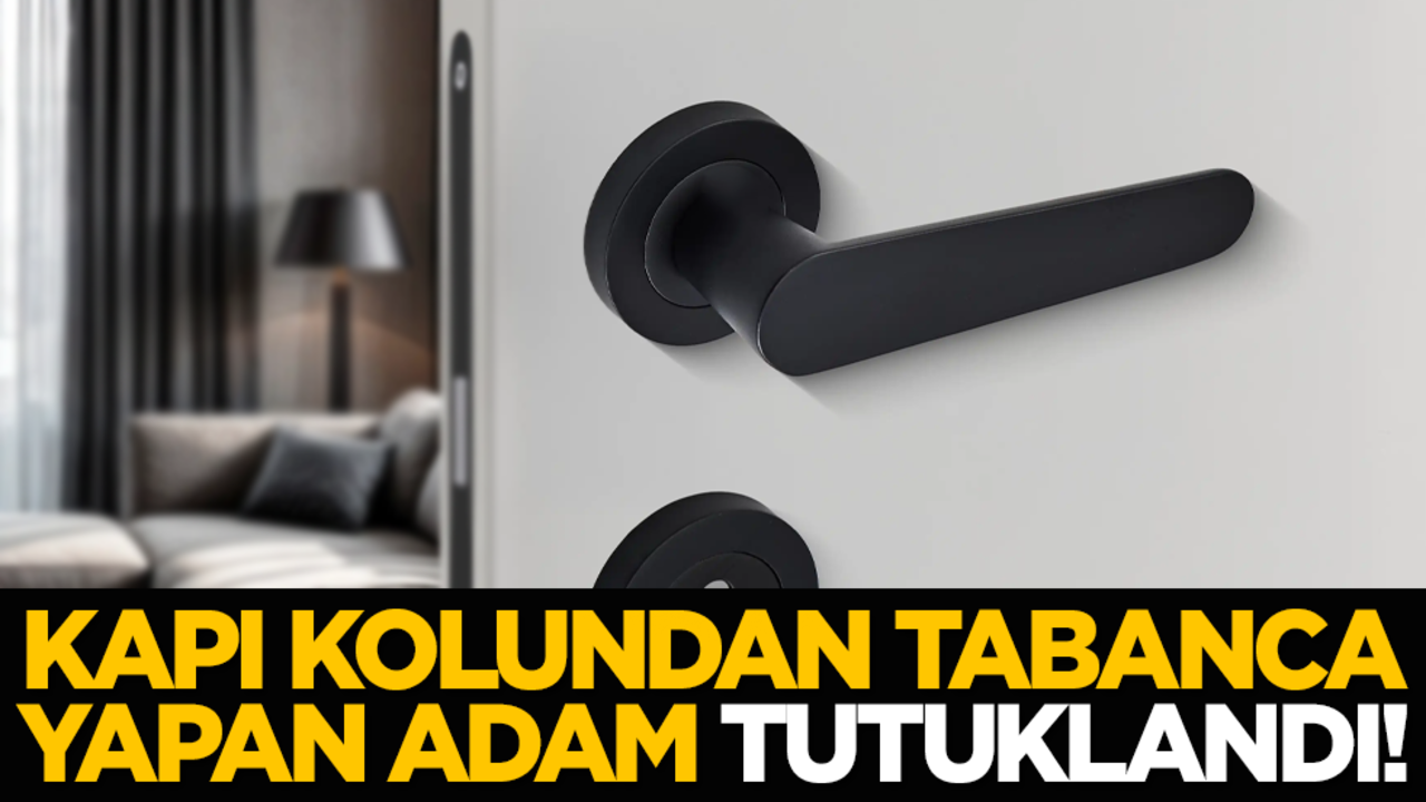 Kapı Kolundan Tabanca Yapan Adam Tutuklandı!