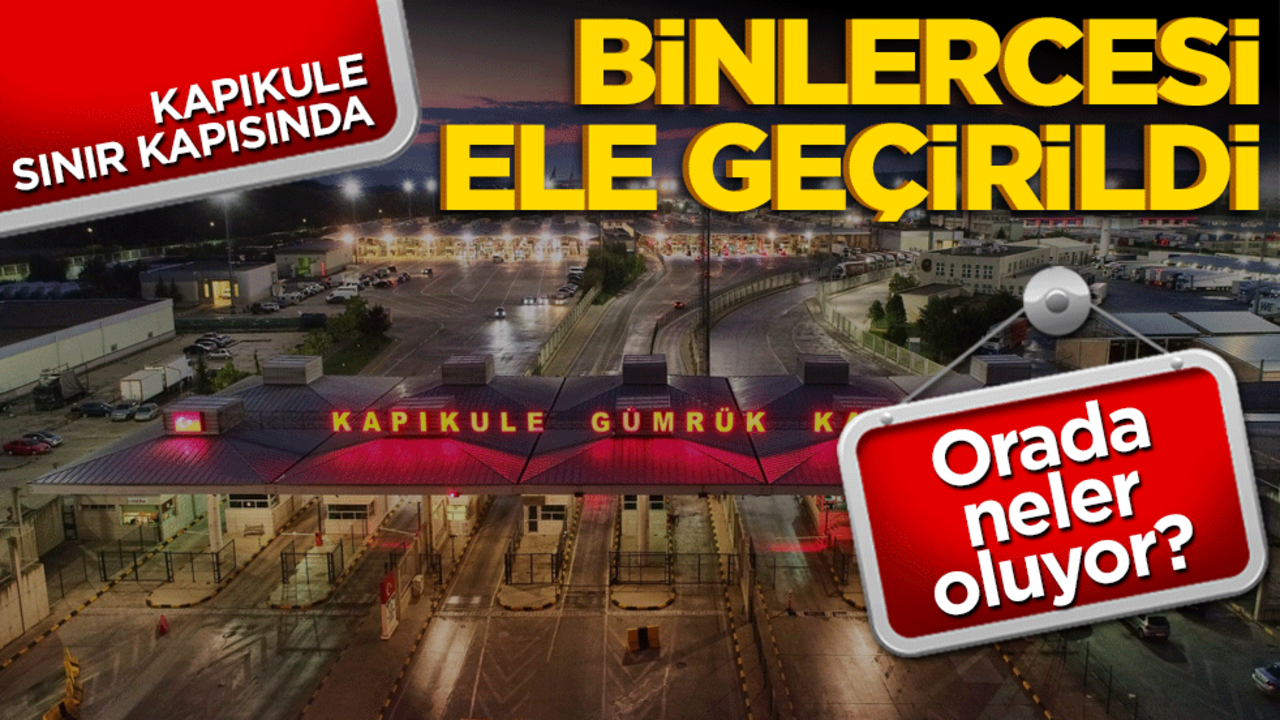 Kapıkule sınır kapısında neler oluyor? Binlercesi ele geçirildi