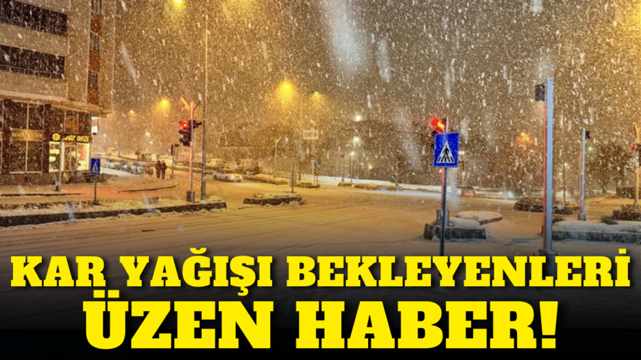 Kar yağışı bekleyenleri üzen haber!