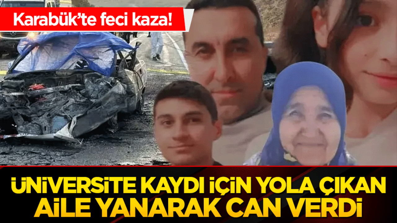 Karabük’te feci kaza! Üniversite kaydı için yola çıkan aile yanarak can verdi