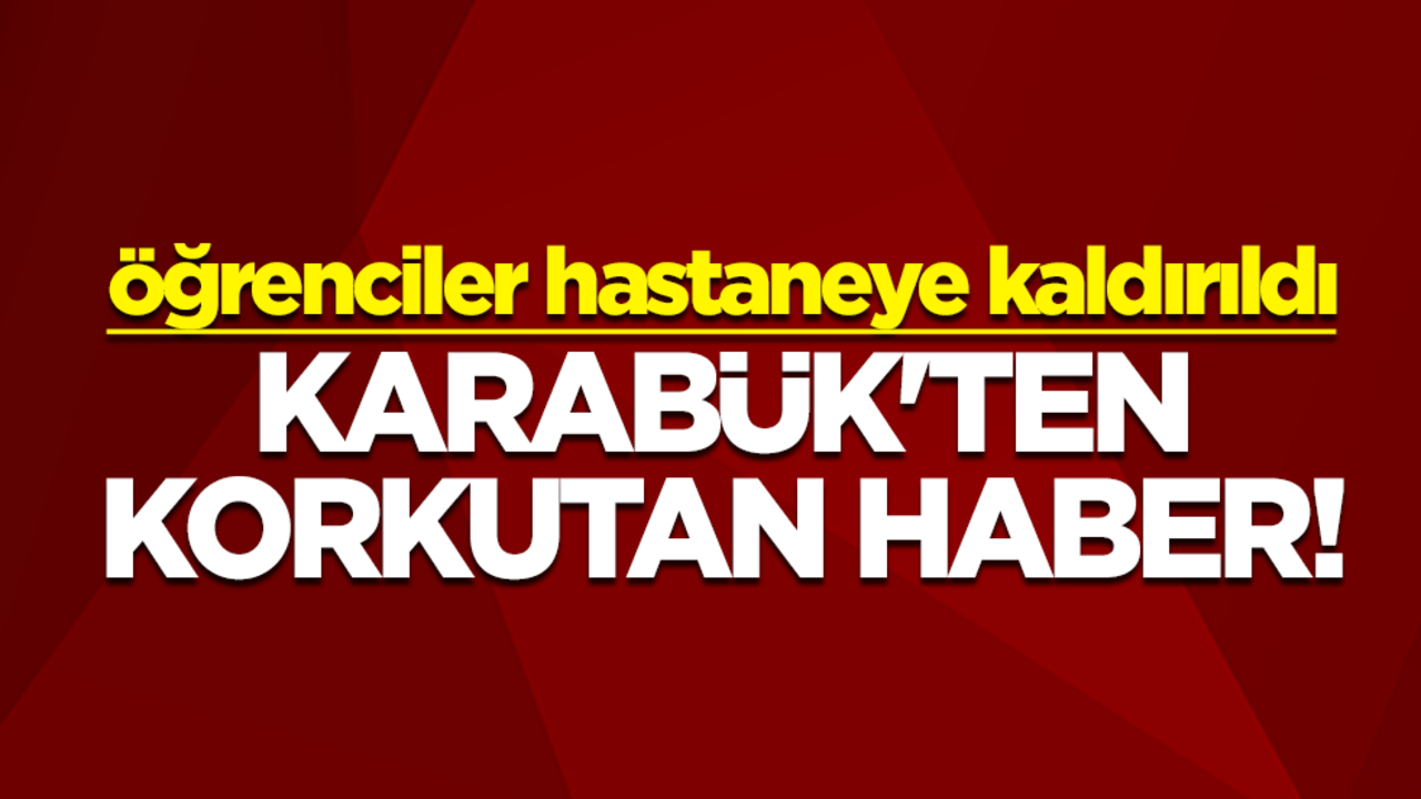 Karabük'ten korkutan haber! Öğrenciler hastaneye kaldırıldı