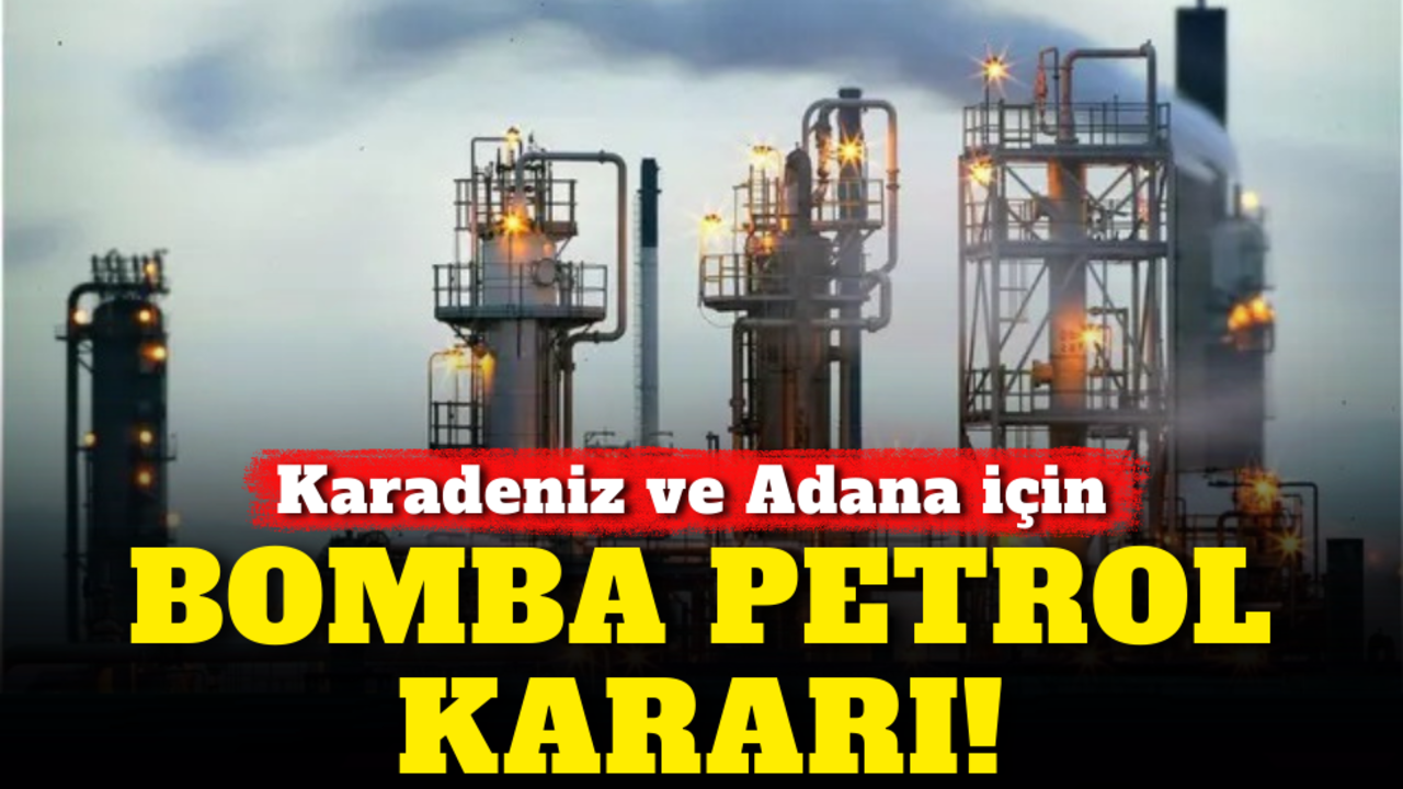 Karadeniz ve Adana için bomba petrol kararı!
