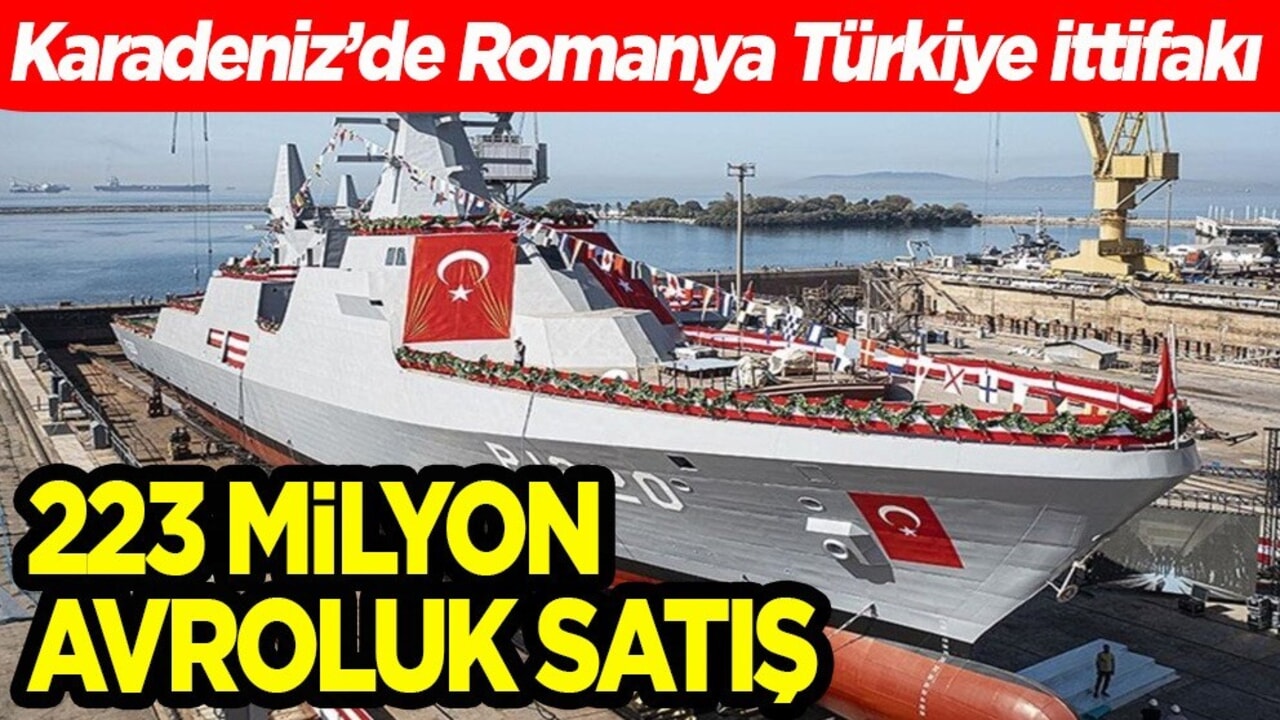 Karadeniz’de Romanya Türkiye ittifakı! 223 milyon avroluk satış onaylandı