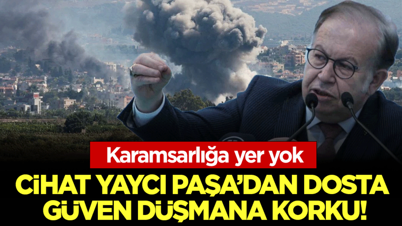 Karamsarlığa yer yok! Cihat Yaycı Paşa'dan dosta güven düşmana korku!